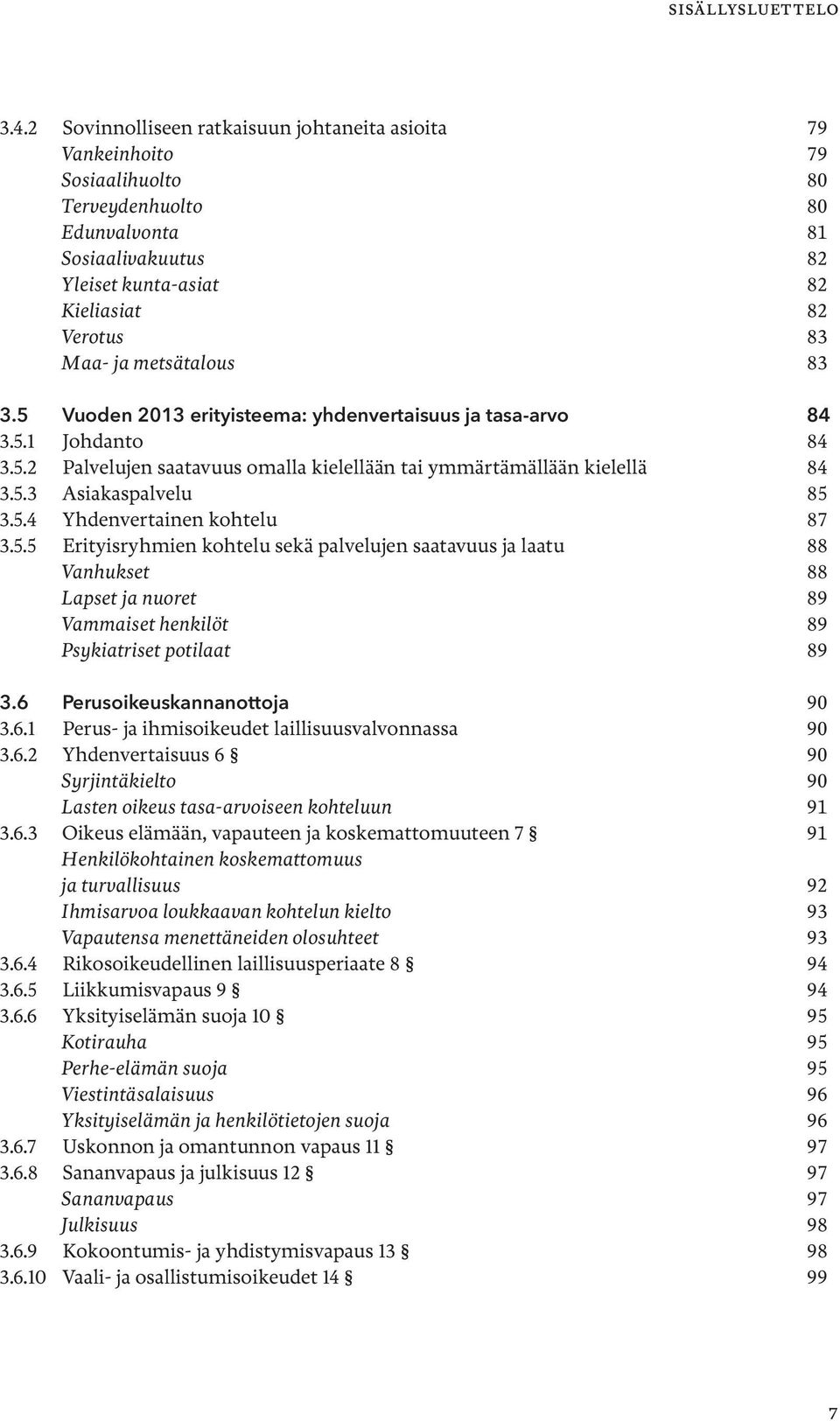 metsätalous 83 3.5 Vuoden 2013 erityisteema: yhdenvertaisuus ja tasa-arvo 84 3.5.1 Johdanto 84 3.5.2 Palvelujen saatavuus omalla kielellään tai ymmärtämällään kielellä 84 3.5.3 Asiakaspalvelu 85 3.5.4 Yhdenvertainen kohtelu 87 3.