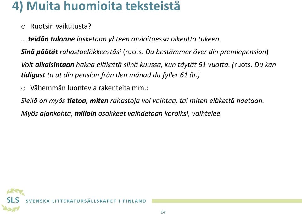 Du bestämmer över din premiepension) Voit aikaisintaan hakea eläkettä siinä kuussa, kun täytät 61 vuotta. (ruots.