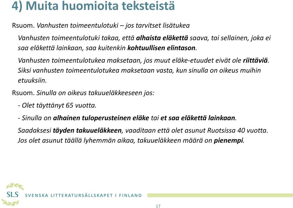 kohtuullisen elintason. Vanhusten toimeentulotukea maksetaan, jos muut eläke-etuudet eivät ole riittäviä.