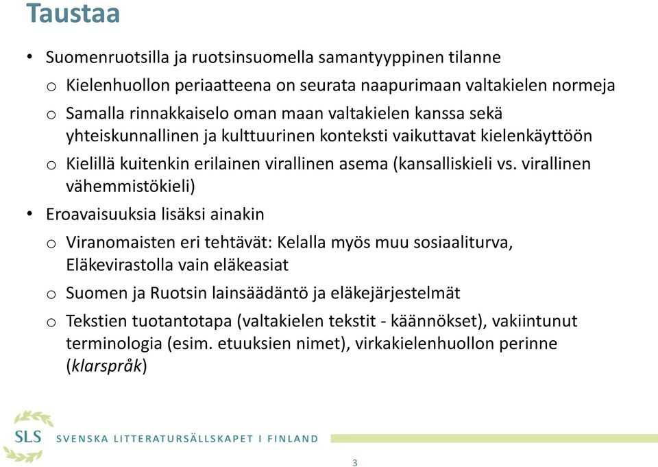 virallinen vähemmistökieli) Eroavaisuuksia lisäksi ainakin o Viranomaisten eri tehtävät: Kelalla myös muu sosiaaliturva, Eläkevirastolla vain eläkeasiat o Suomen ja Ruotsin