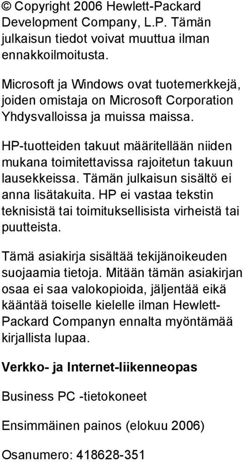 HP-tuotteiden takuut määritellään niiden mukana toimitettavissa rajoitetun takuun lausekkeissa. Tämän julkaisun sisältö ei anna lisätakuita.