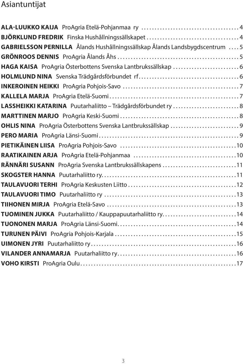 ..7 KALLELA MARJA ProAgria Etelä-Suomi...7 LASSHEIKKI KATARINA Puutarhaliitto Trädgårdsförbundet ry...8 MARTTINEN MARJO ProAgria Keski-Suomi.