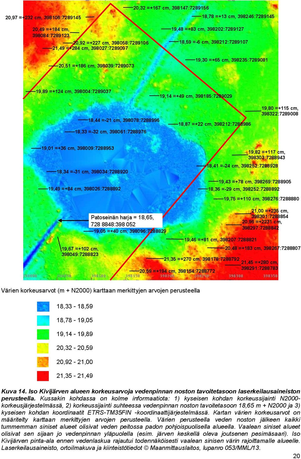 18,33 =-32 cm, 398061:7288976 18,87 =+22 cm, 398212:7288986 19,80 =+115 cm, 398322:7289008 19,01 =+36 cm, 398009:7288953 18,34 =-31 cm, 398034:7288920 19,49 =+84 cm, 398026:7288892 19,82 =+117 cm,