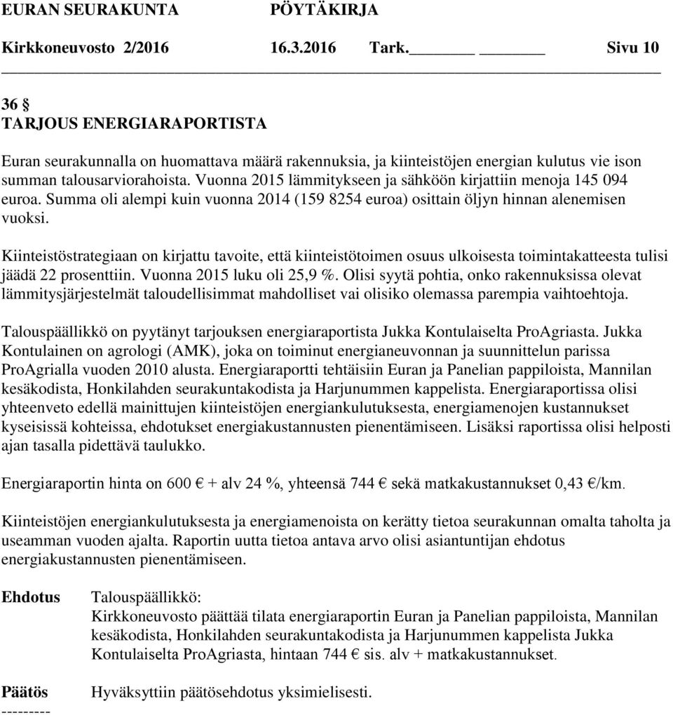 Kiinteistöstrategiaan on kirjattu tavoite, että kiinteistötoimen osuus ulkoisesta toimintakatteesta tulisi jäädä 22 prosenttiin. Vuonna 2015 luku oli 25,9 %.