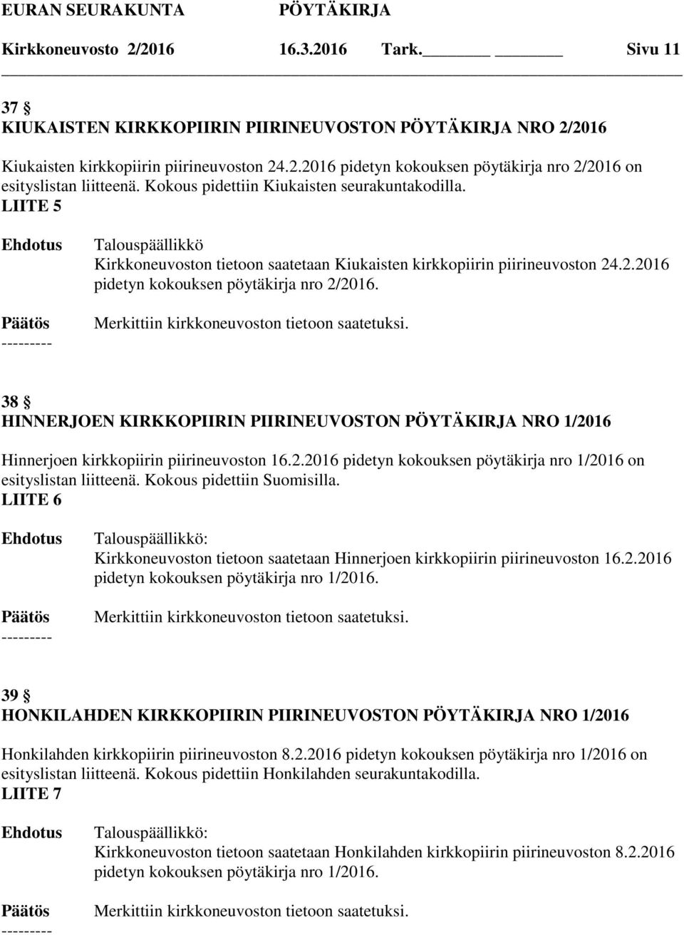 38 HINNERJOEN KIRKKOPIIRIN PIIRINEUVOSTON NRO 1/2016 Hinnerjoen kirkkopiirin piirineuvoston 16.2.2016 pidetyn kokouksen pöytäkirja nro 1/2016 on esityslistan liitteenä. Kokous pidettiin Suomisilla.