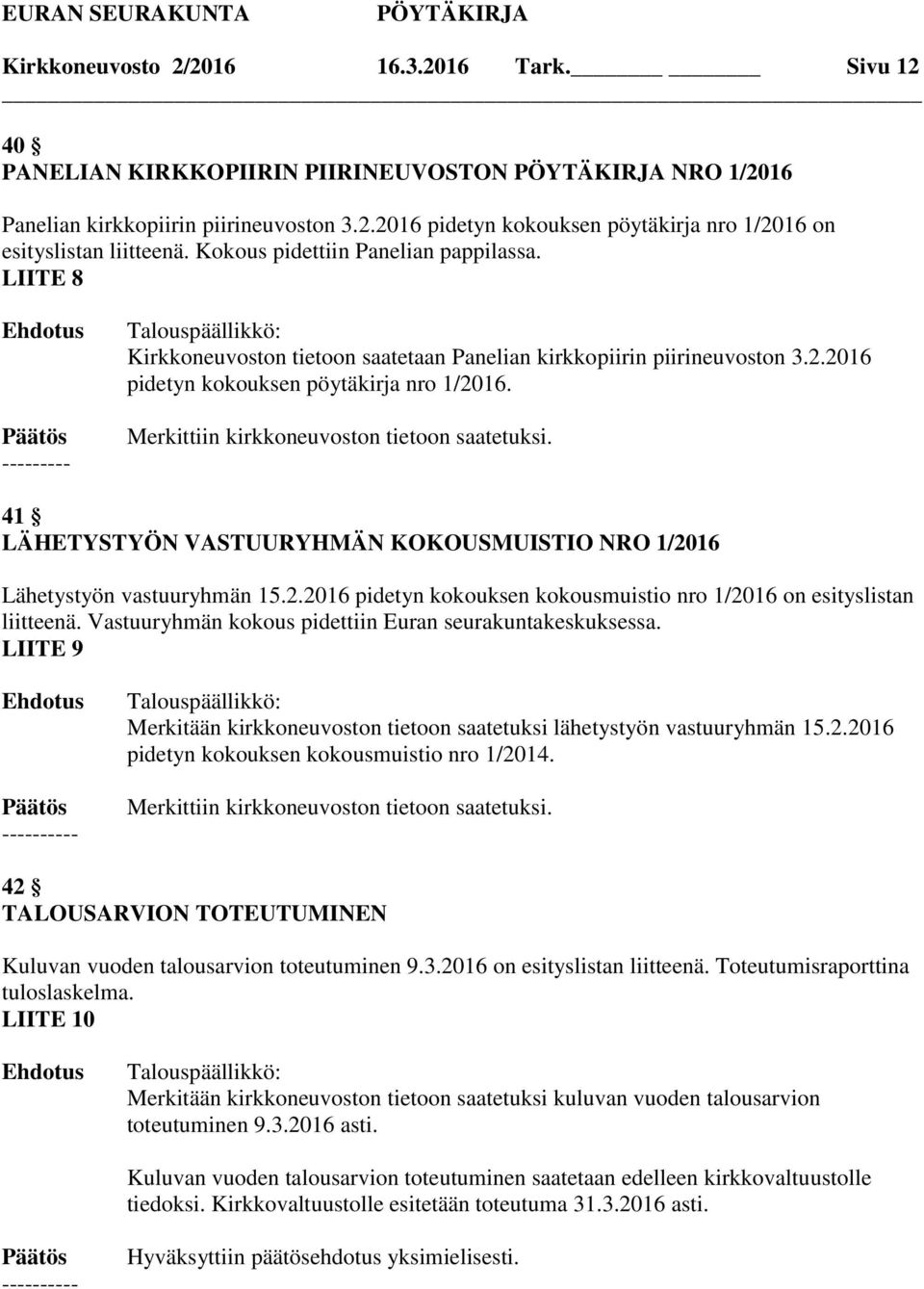 41 LÄHETYSTYÖN VASTUURYHMÄN KOKOUSMUISTIO NRO 1/2016 Lähetystyön vastuuryhmän 15.2.2016 pidetyn kokouksen kokousmuistio nro 1/2016 on esityslistan liitteenä.