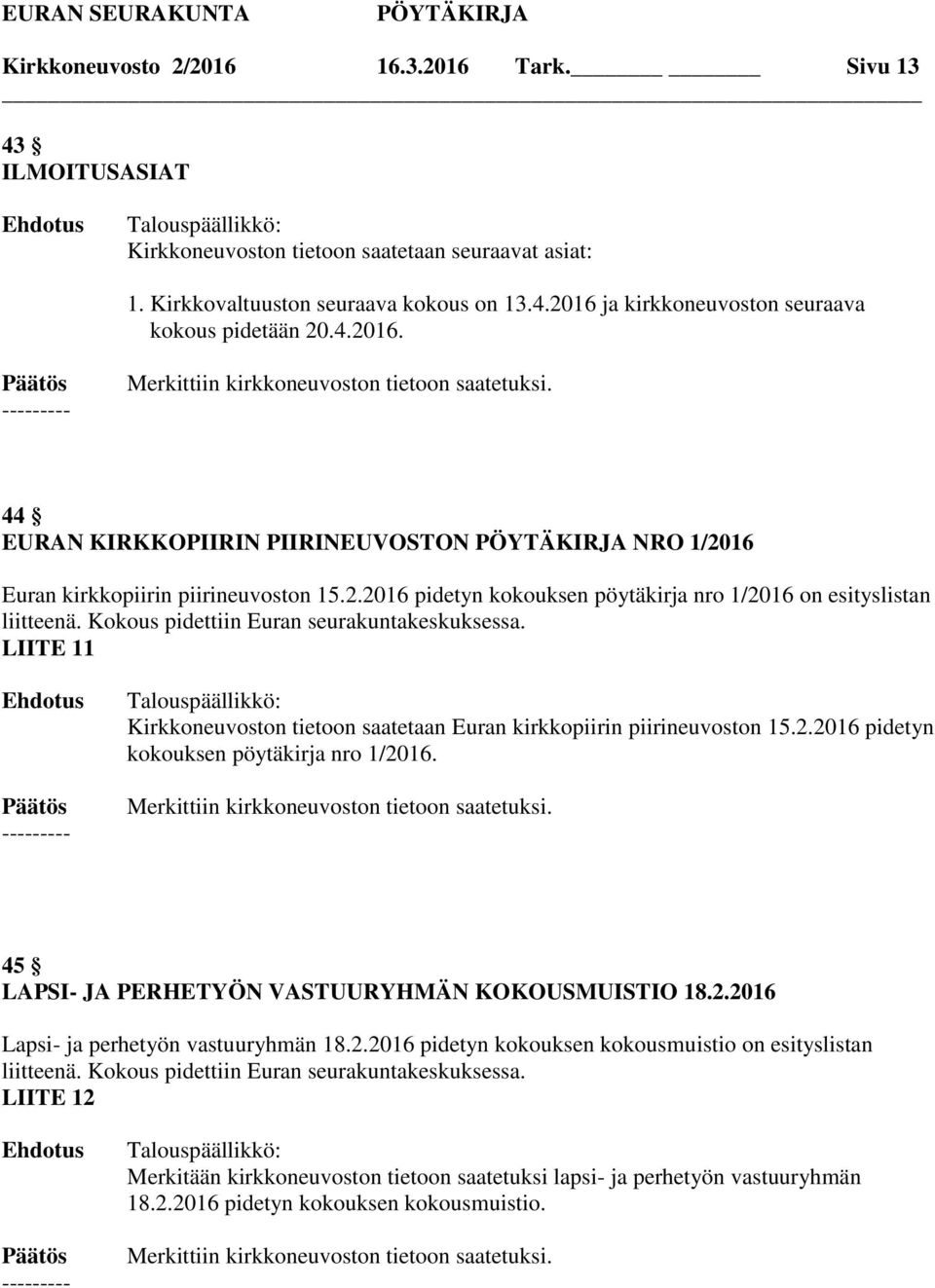 Kokous pidettiin Euran seurakuntakeskuksessa. LIITE 11 Kirkkoneuvoston tietoon saatetaan Euran kirkkopiirin piirineuvoston 15.2.2016 pidetyn kokouksen pöytäkirja nro 1/2016.