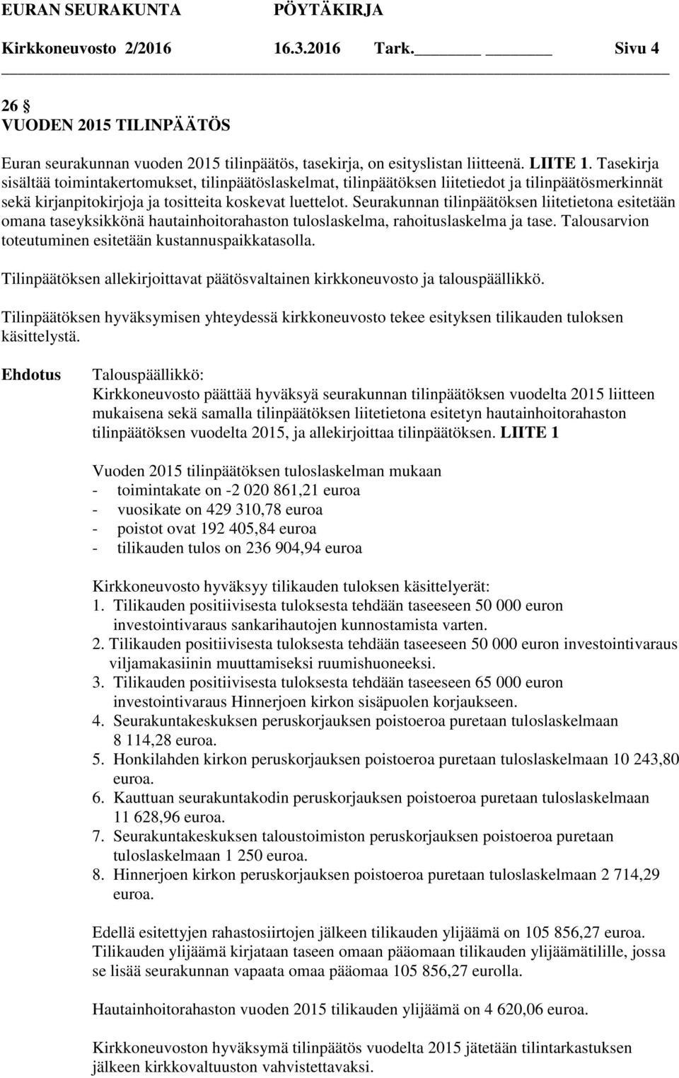 Seurakunnan tilinpäätöksen liitetietona esitetään omana taseyksikkönä hautainhoitorahaston tuloslaskelma, rahoituslaskelma ja tase. Talousarvion toteutuminen esitetään kustannuspaikkatasolla.