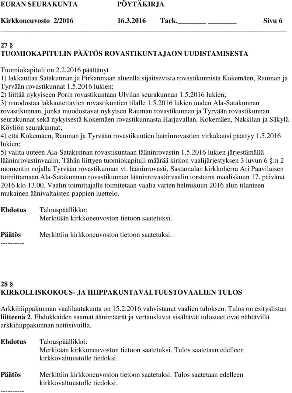 jonka muodostavat nykyisen Rauman rovastikunnan ja Tyrvään rovastikunnan seurakunnat sekä nykyisestä Kokemäen rovastikunnasta Harjavallan, Kokemäen, Nakkilan ja Säkylä- Köyliön seurakunnat; 4) että