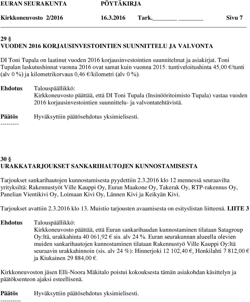 Kirkkoneuvosto päättää, että DI Toni Tupala (Insinööritoimisto Tupala) vastaa vuoden 2016 korjausinvestointien suunnittelu- ja valvontatehtävistä.