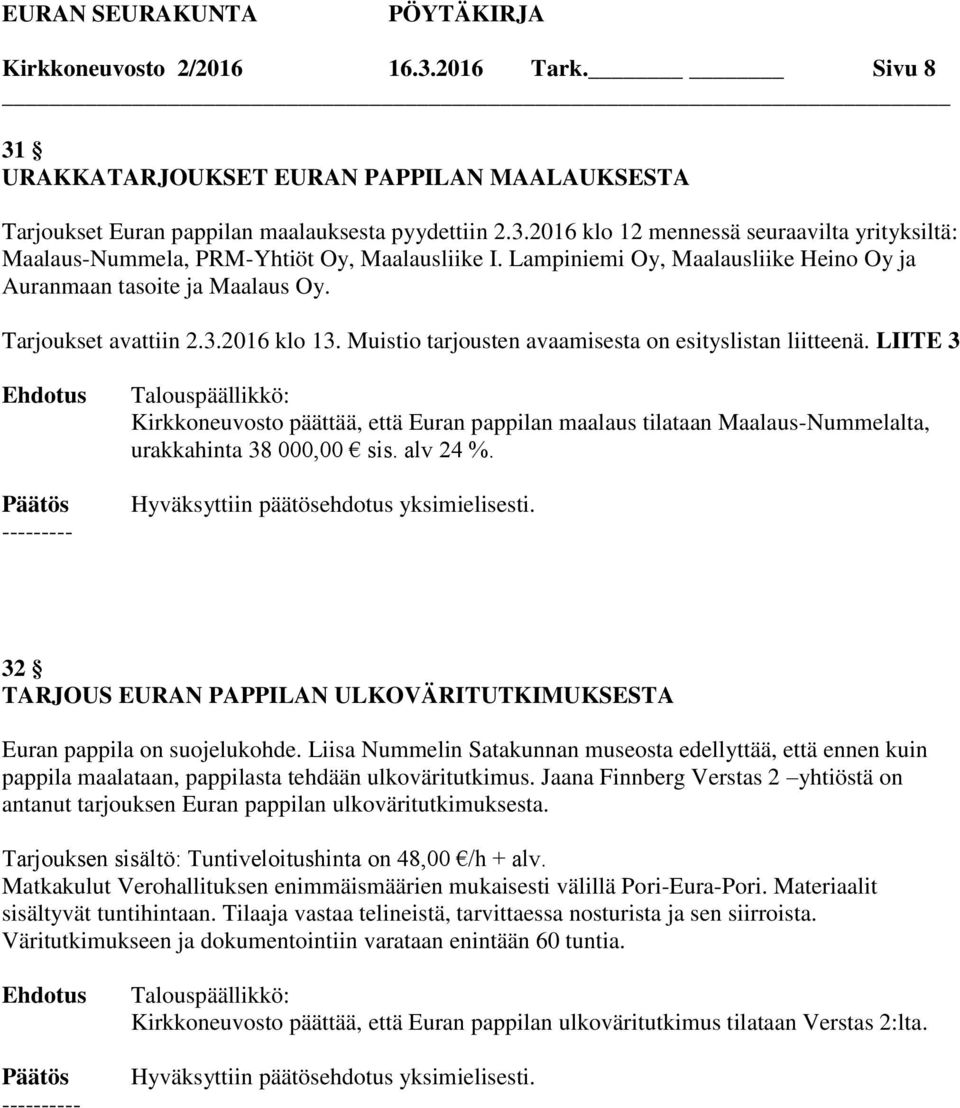 LIITE 3 Kirkkoneuvosto päättää, että Euran pappilan maalaus tilataan Maalaus-Nummelalta, urakkahinta 38 000,00 sis. alv 24 %.