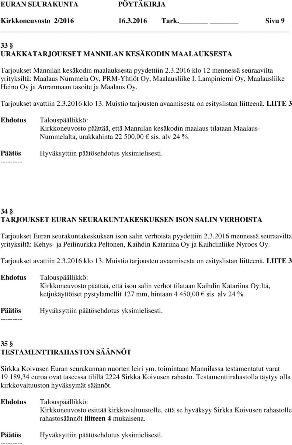 LIITE 3 Kirkkoneuvosto päättää, että Mannilan kesäkodin maalaus tilataan Maalaus- Nummelalta, urakkahinta 22 500,00 sis. alv 24 %.