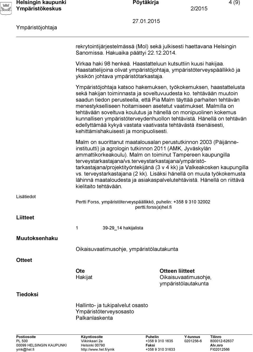 katsoo hakemuksen, työkokemuksen, haastattelusta sekä hakijan toiminnasta ja soveltuvuudesta ko.