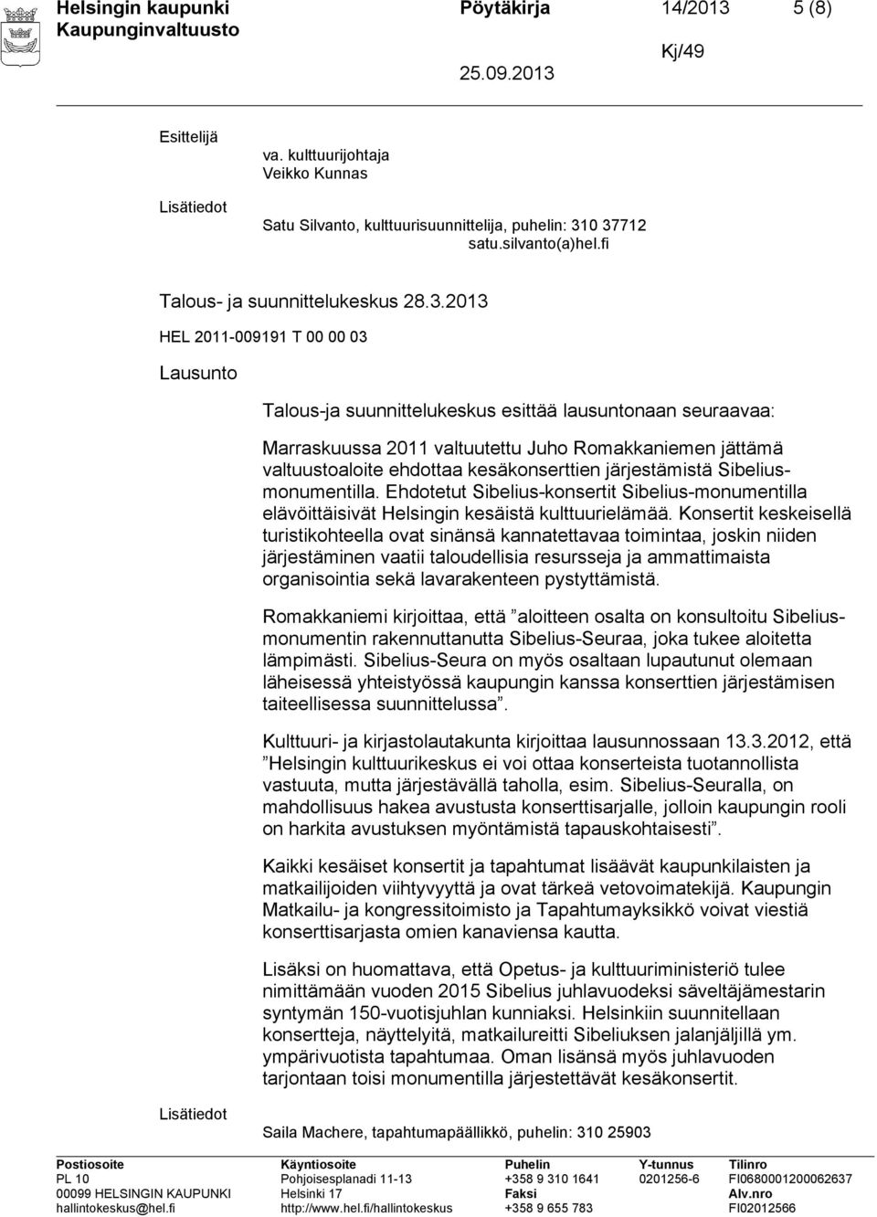 0 37712 satu.silvanto(a)hel.fi Talous- ja suunnittelukeskus 28.3.2013 Lausunto Talous-ja suunnittelukeskus esittää lausuntonaan seuraavaa: Marraskuussa 2011 valtuutettu Juho Romakkaniemen jättämä