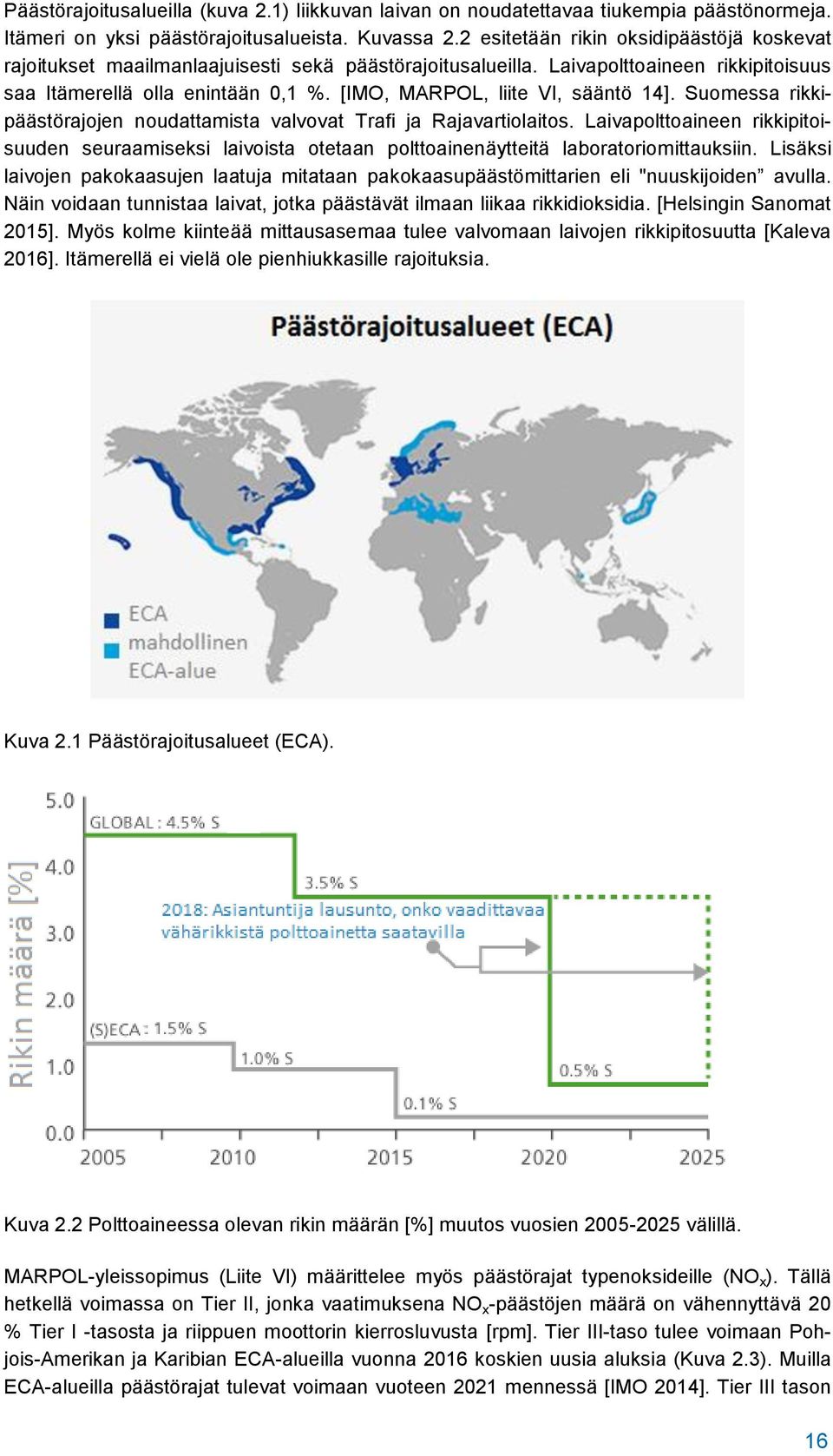 [IMO, MARPOL, liite VI, sääntö 14]. Suomessa rikkipäästörajojen noudattamista valvovat Trafi ja Rajavartiolaitos.