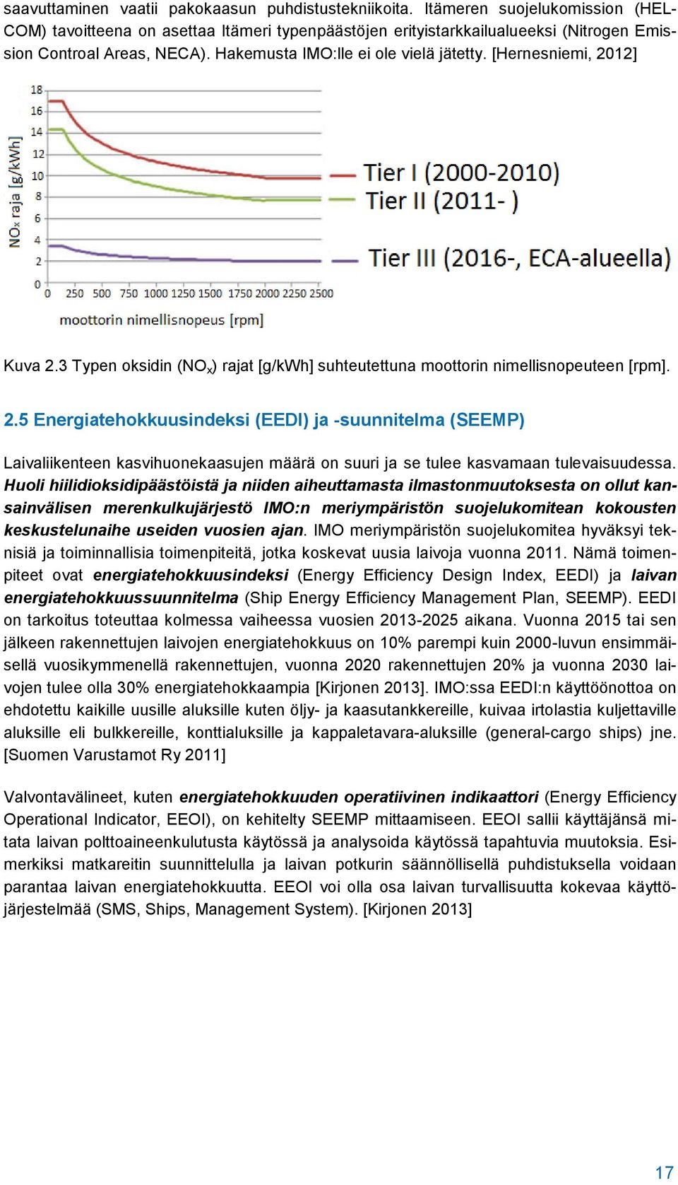 [Hernesniemi, 2012] Kuva 2.3 Typen oksidin (NO x ) rajat [g/kwh] suhteutettuna moottorin nimellisnopeuteen [rpm]. 2.5 Energiatehokkuusindeksi (EEDI) ja -suunnitelma (SEEMP) Laivaliikenteen kasvihuonekaasujen määrä on suuri ja se tulee kasvamaan tulevaisuudessa.