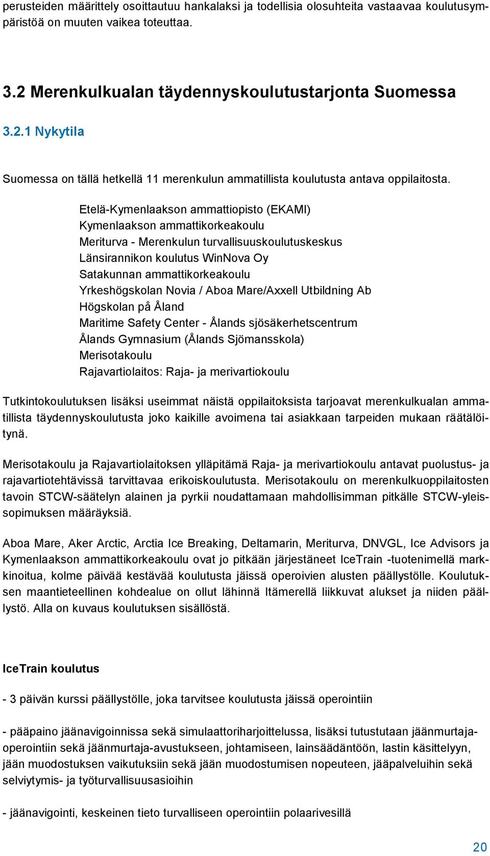 Etelä-Kymenlaakson ammattiopisto (EKAMI) Kymenlaakson ammattikorkeakoulu Meriturva - Merenkulun turvallisuuskoulutuskeskus Länsirannikon koulutus WinNova Oy Satakunnan ammattikorkeakoulu