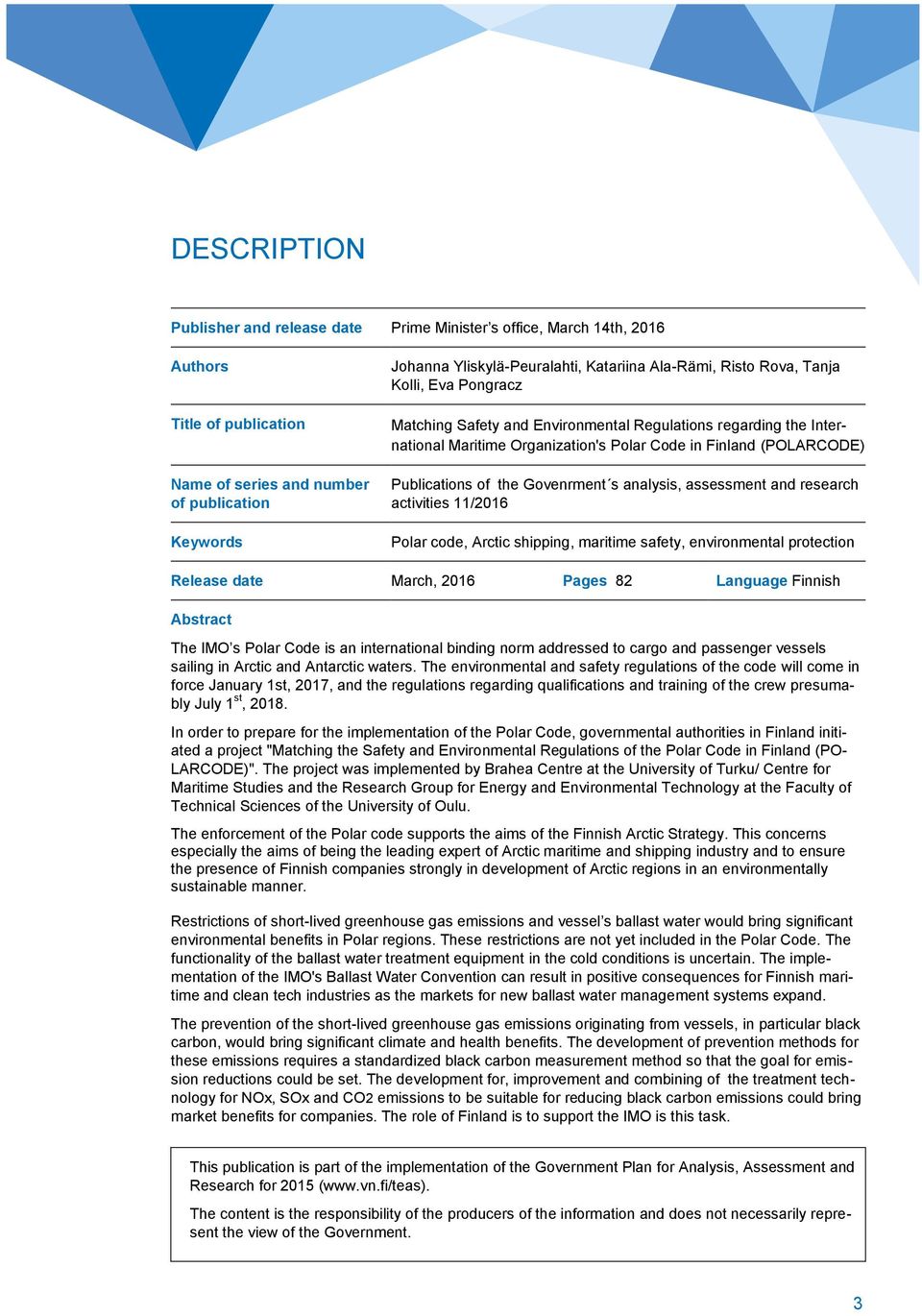 Govenrment s analysis, assessment and research activities 11/2016 Polar code, Arctic shipping, maritime safety, environmental protection Release date March, 2016 Pages 82 Language Finnish Abstract