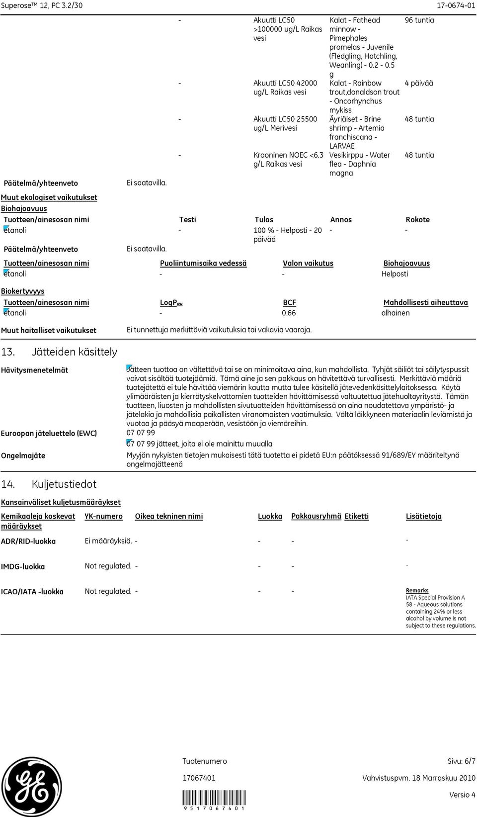 Muut ekologiset vaikutukset Biohajoavuus Tuotteen/ainesosan nimi Testi Tulos Annos Rokote etanoli - 100 % - Helposti - 20 - - päivää Päätelmä/yhteenveto Ei saatavilla.