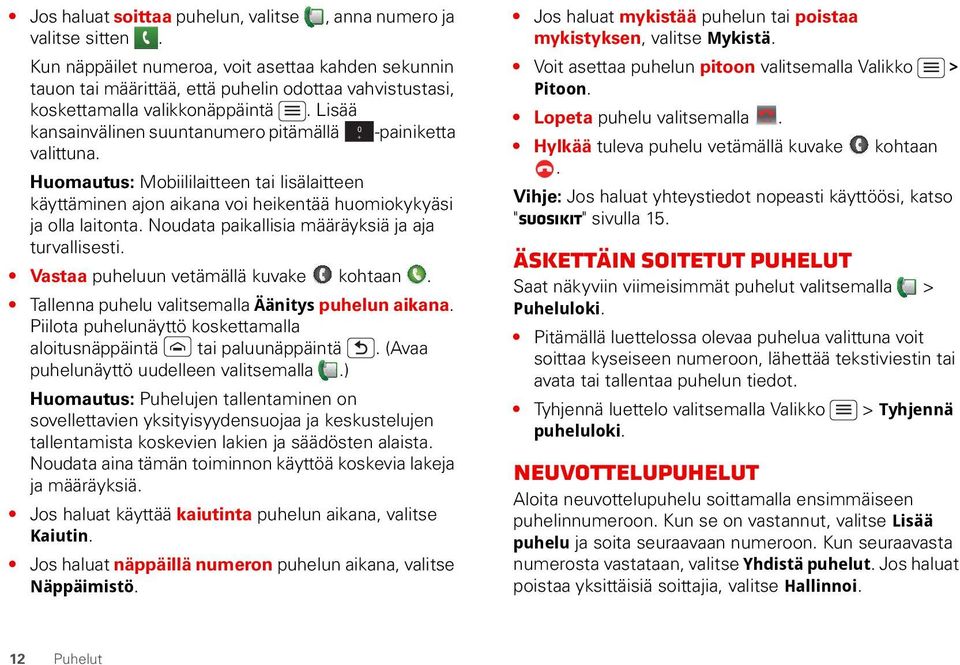 Lisää 0 kansainvälinen suuntanumero pitämällä + -painiketta valittuna. Huomautus: Mobiililaitteen tai lisälaitteen käyttäminen ajon aikana voi heikentää huomiokykyäsi ja olla laitonta.