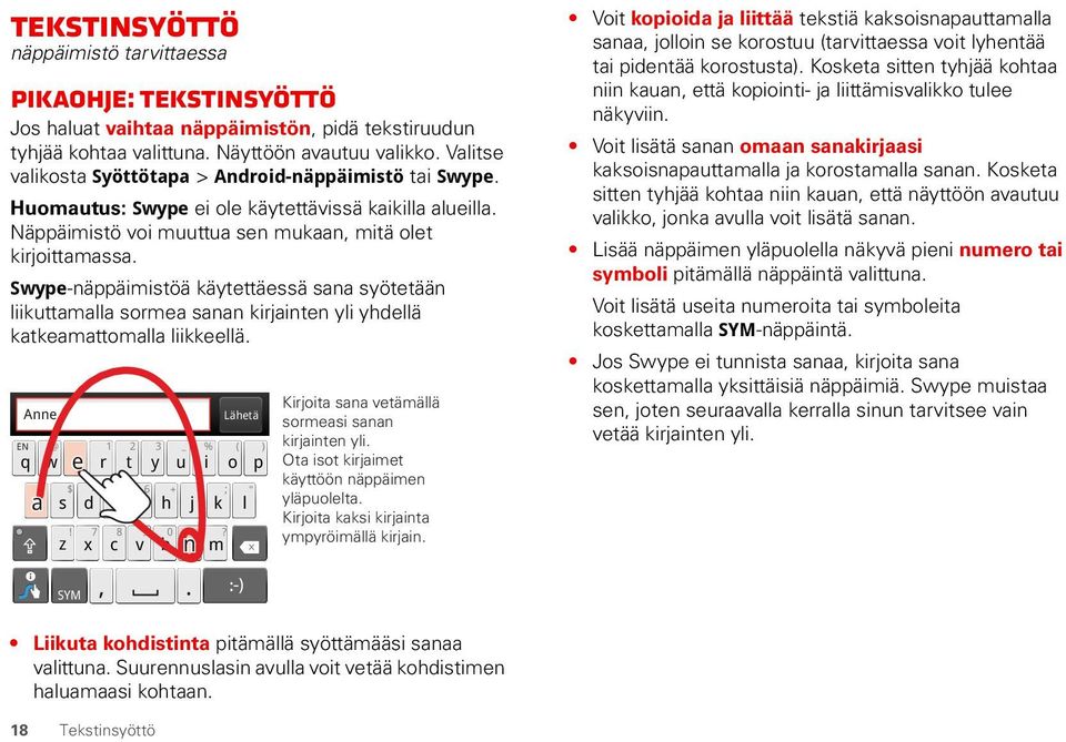 Swype-näppäimistöä käytettäessä sana syötetään liikuttamalla sormea sanan kirjainten yli yhdellä katkeamattomalla liikkeellä.