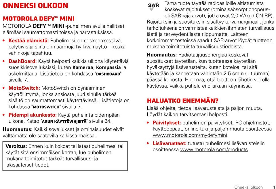 DashBoard: Käytä helposti kaikkia ulkona käytettäviä suosikkisovelluksiasi, kuten Kameraa, Kompassia ja askelmittaria. Lisätietoja on kohdassa "DashBoard" sivulla 7.