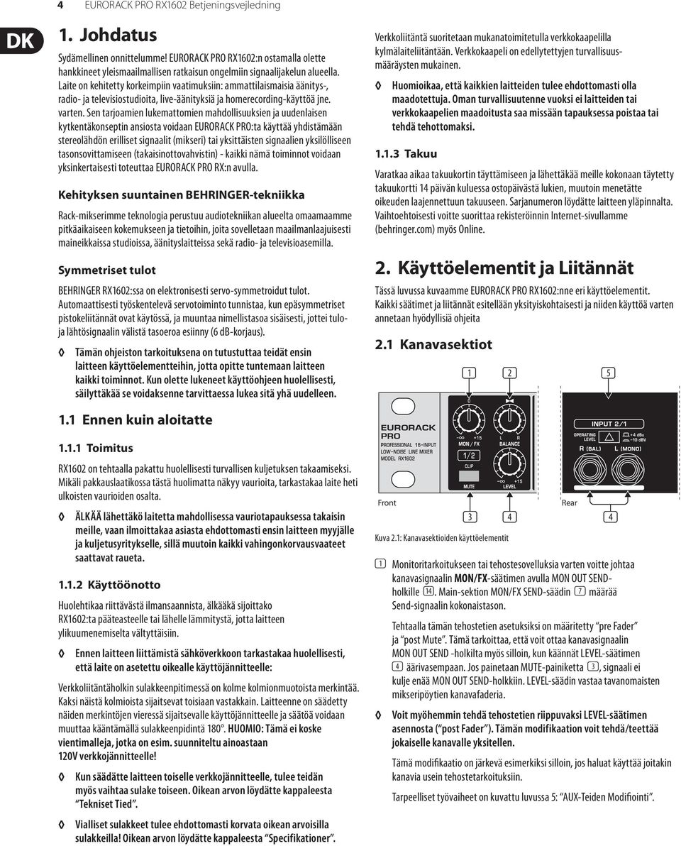 Sen tarjoamien lukemattomien mahdollisuuksien ja uudenlaisen kytkentäkonseptin ansiosta voidaan EURORACK PRO:ta käyttää yhdistämään stereolähdön erilliset signaalit (mikseri) tai yksittäisten