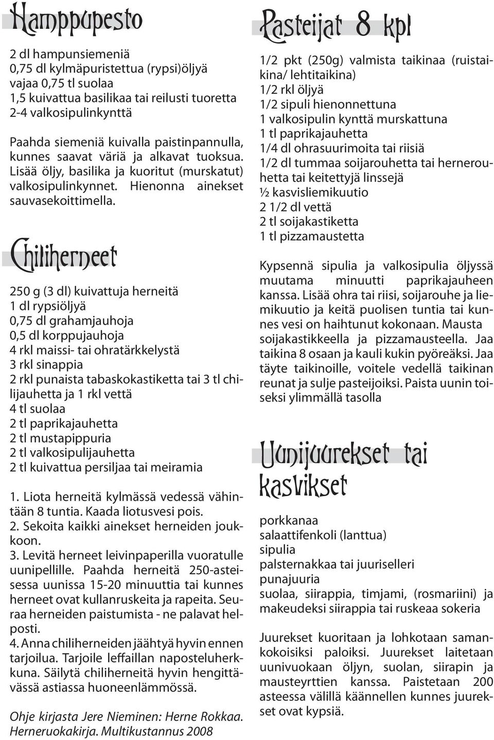 Chiliherneet 250 g (3 dl) kuivattuja herneitä 1 dl rypsiöljyä 0,75 dl grahamjauhoja 0,5 dl korppujauhoja 4 rkl maissi- tai ohratärkkelystä 3 rkl sinappia 2 rkl punaista tabaskokastiketta tai 3 tl