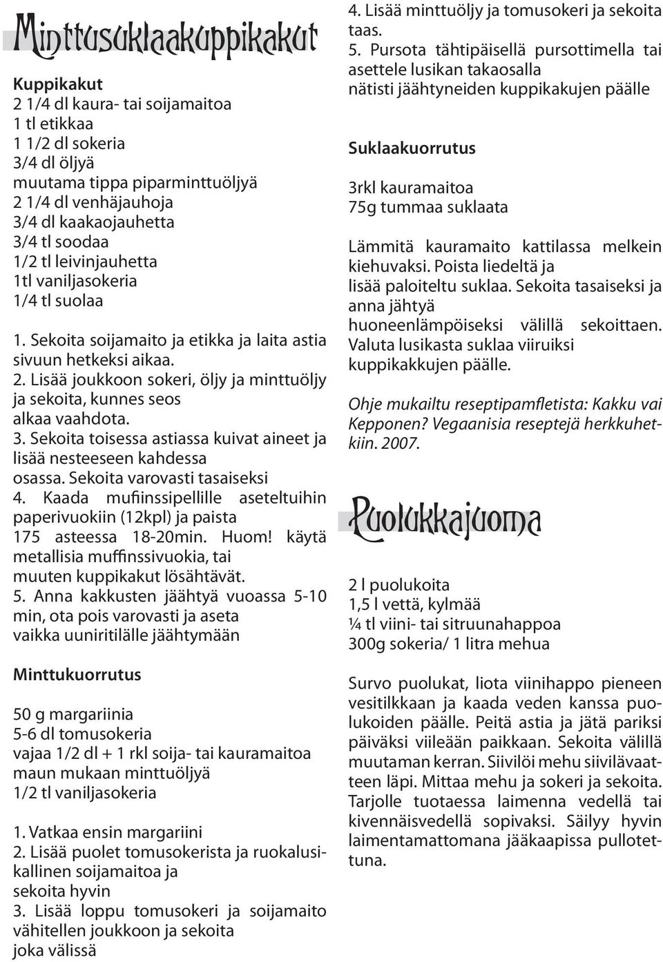 Lisää joukkoon sokeri, öljy ja minttuöljy ja sekoita, kunnes seos alkaa vaahdota. 3. Sekoita toisessa astiassa kuivat aineet ja lisää nesteeseen kahdessa osassa. Sekoita varovasti tasaiseksi 4.