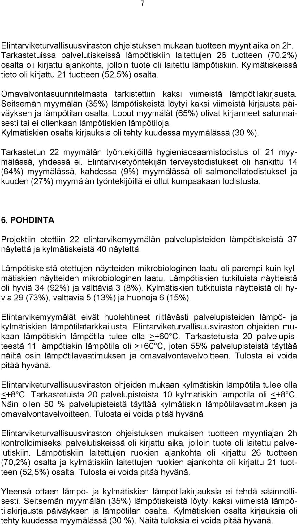 Kylmätiskeissä tieto oli kirjattu 21 tuotteen (52,5%) osalta. Omavalvontasuunnitelmasta tarkistettiin kaksi viimeistä lämpötilakirjausta.