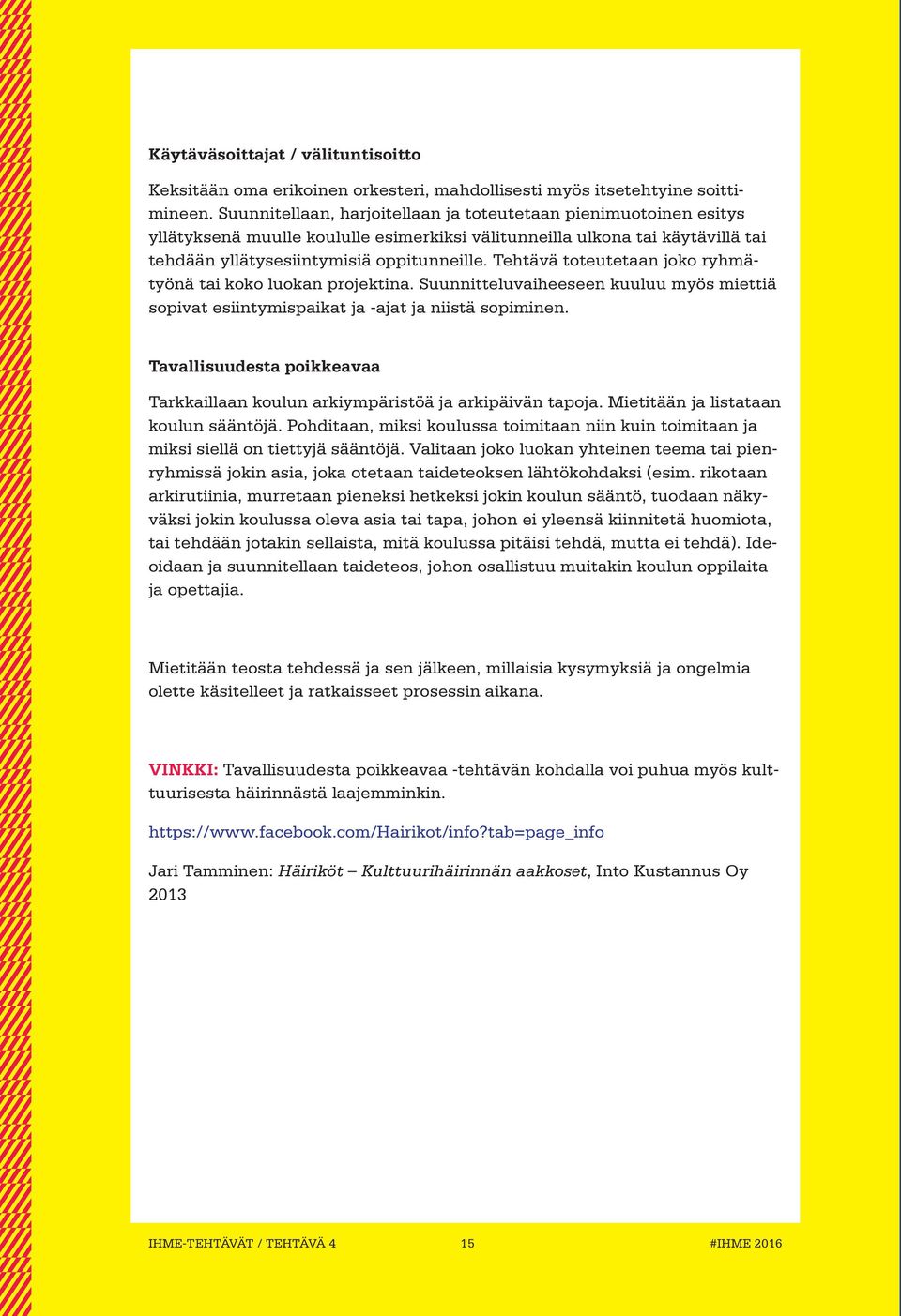 Tehtävä toteutetaan joko ryhmätyönä tai koko luokan projektina. Suunnitteluvaiheeseen kuuluu myös miettiä sopivat esiintymispaikat ja -ajat ja niistä sopiminen.