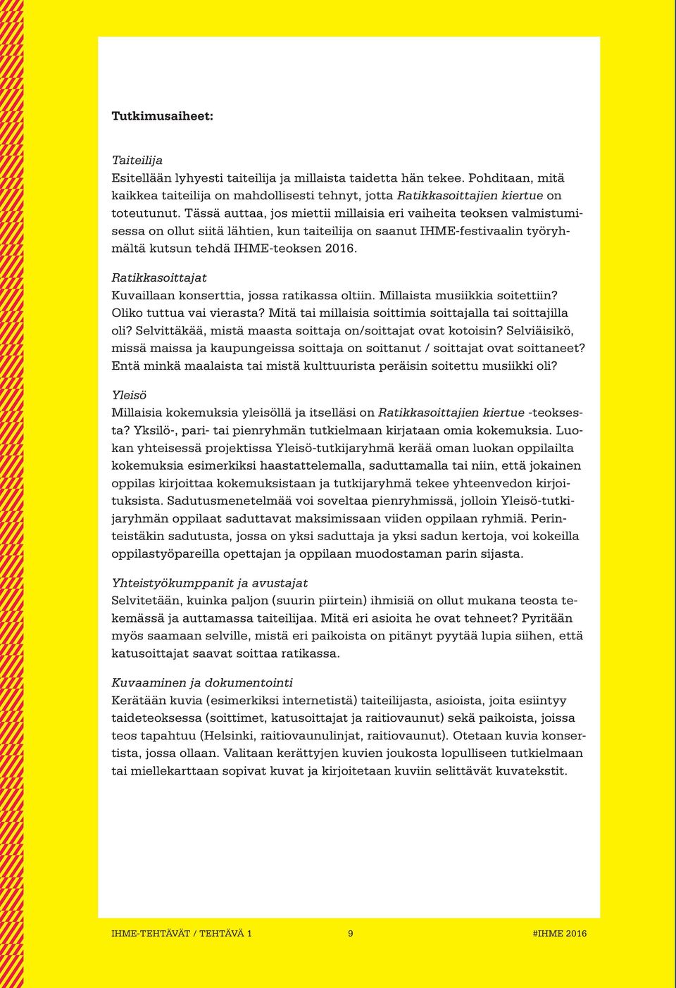 Ratikkasoittajat Kuvaillaan konserttia, jossa ratikassa oltiin. Millaista musiikkia soitettiin? Oliko tuttua vai vierasta? Mitä tai millaisia soittimia soittajalla tai soittajilla oli?