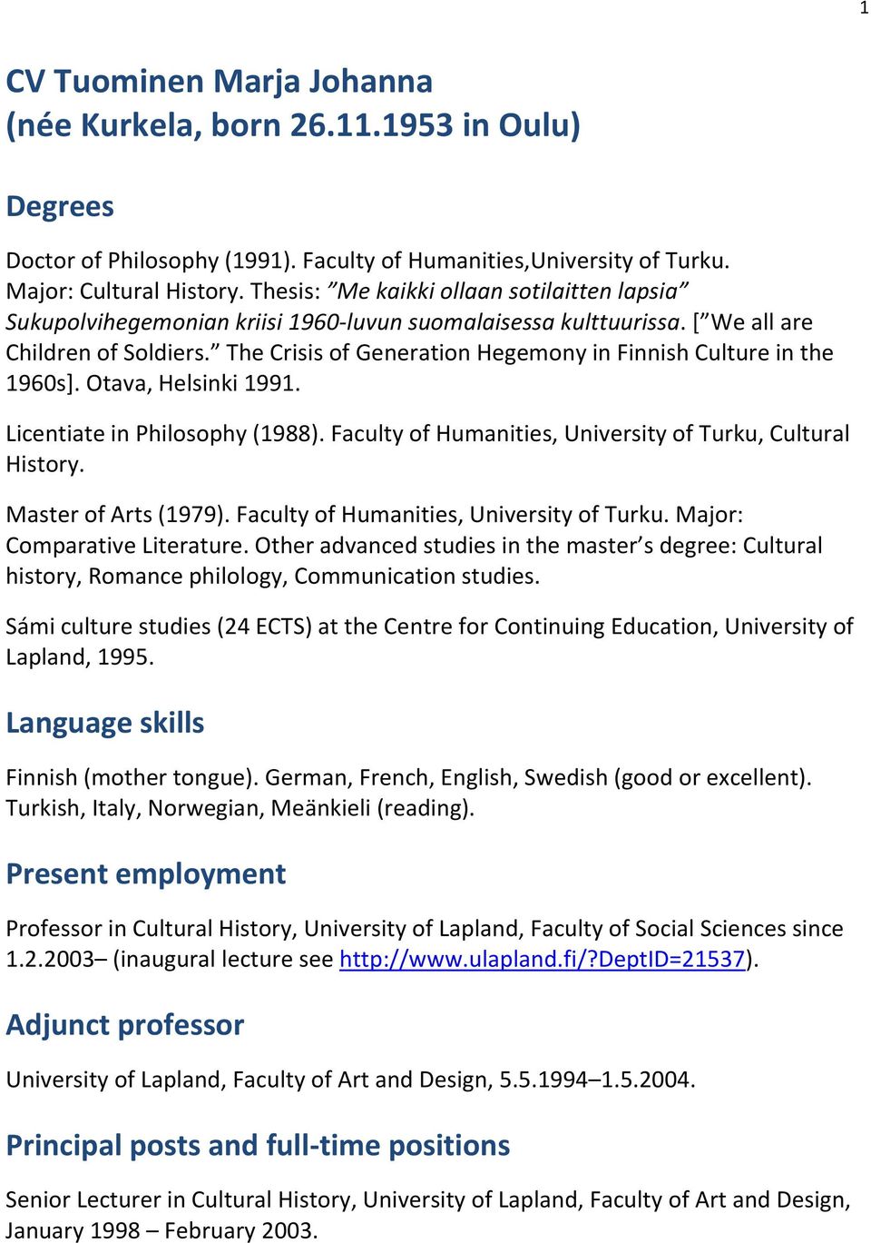 The Crisis of Generation Hegemony in Finnish Culture in the 1960s]. Otava, Helsinki 1991. Licentiate in Philosophy (1988). Faculty of Humanities, University of Turku, Cultural History.