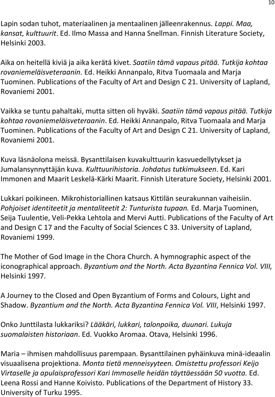 Publications of the Faculty of Art and Design C 21. University of Lapland, Rovaniemi 2001. Vaikka se tuntu pahaltaki, mutta sitten oli hyväki. Saatiin tämä vapaus pitää.