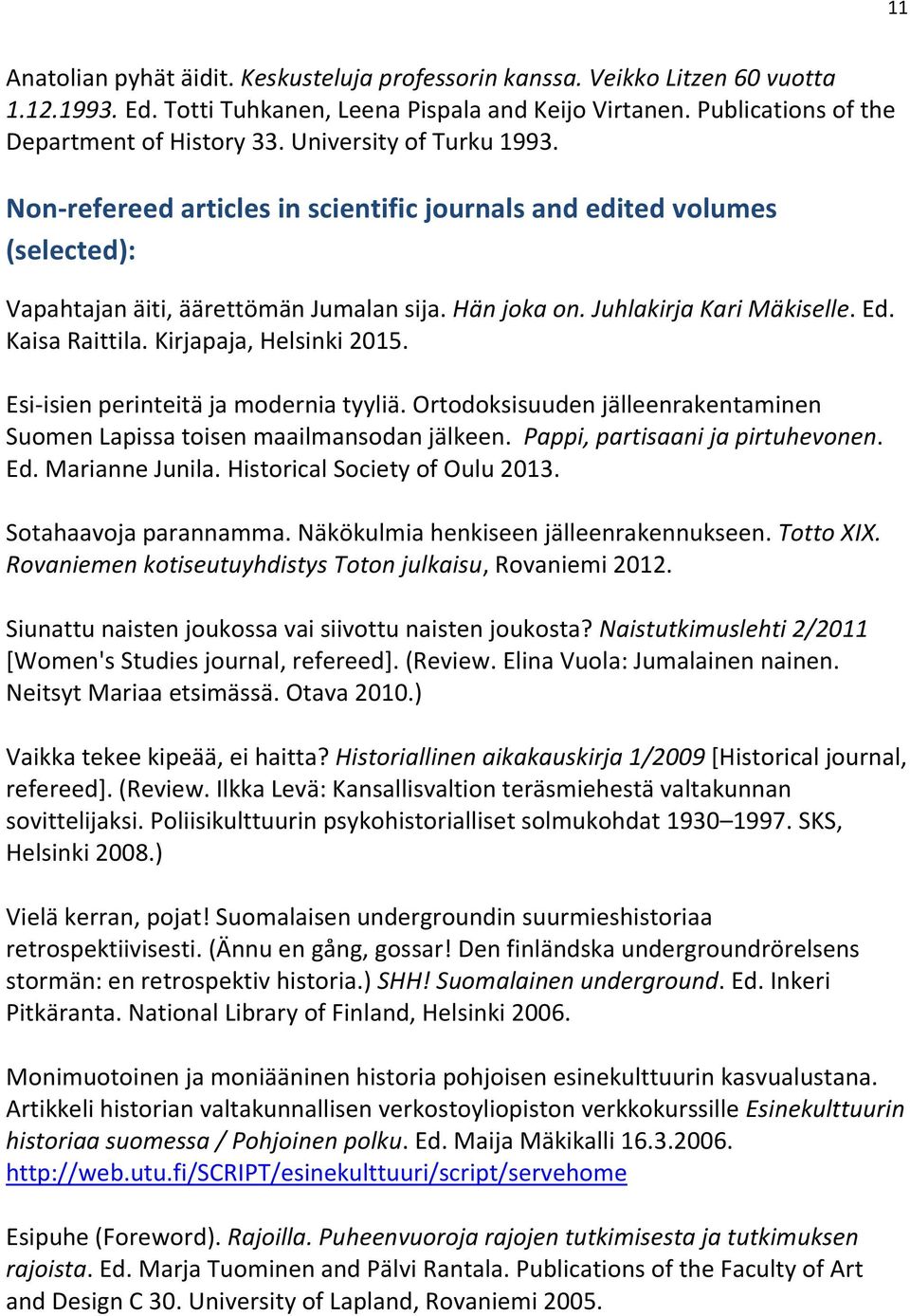 Kaisa Raittila. Kirjapaja, Helsinki 2015. Esi-isien perinteitä ja modernia tyyliä. Ortodoksisuuden jälleenrakentaminen Suomen Lapissa toisen maailmansodan jälkeen. Pappi, partisaani ja pirtuhevonen.