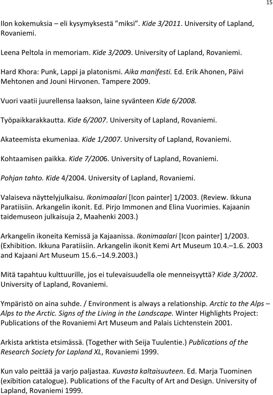 University of Lapland, Rovaniemi. Akateemista ekumeniaa. Kide 1/2007. University of Lapland, Rovaniemi. Kohtaamisen paikka. Kide 7/2006. University of Lapland, Rovaniemi. Pohjan tahto. Kide 4/2004.