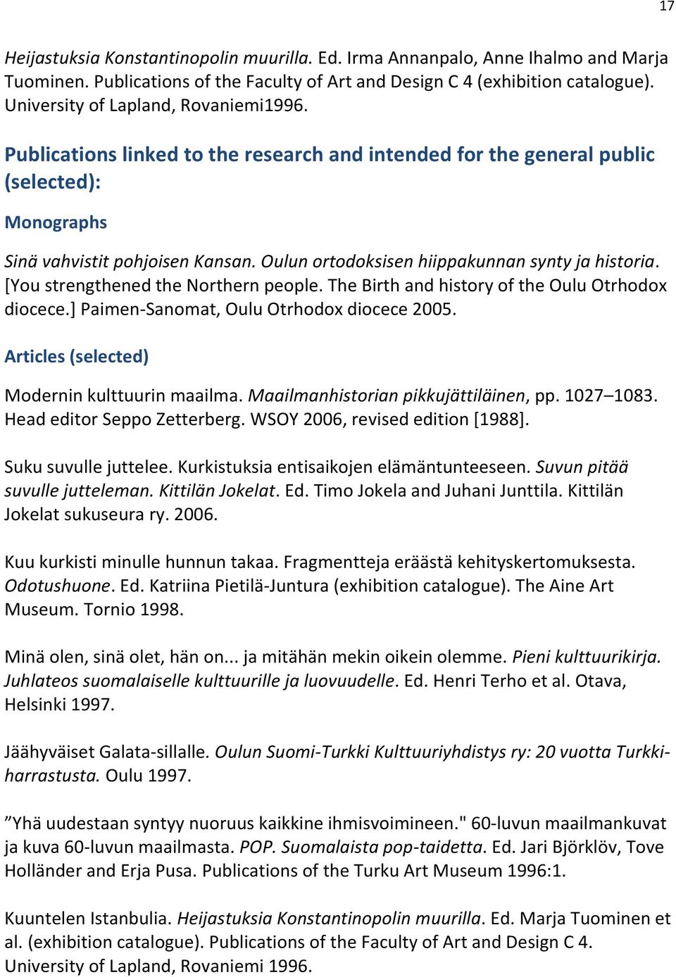 Oulun ortodoksisen hiippakunnan synty ja historia. [You strengthened the Northern people. The Birth and history of the Oulu Otrhodox diocece.] Paimen-Sanomat, Oulu Otrhodox diocece 2005.