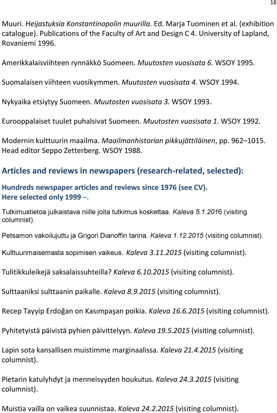 WSOY 1993. Eurooppalaiset tuulet puhalsivat Suomeen. Muutosten vuosisata 1. WSOY 1992. Modernin kulttuurin maailma. Maailmanhistorian pikkujättiläinen, pp. 962 1015. Head editor Seppo Zetterberg.