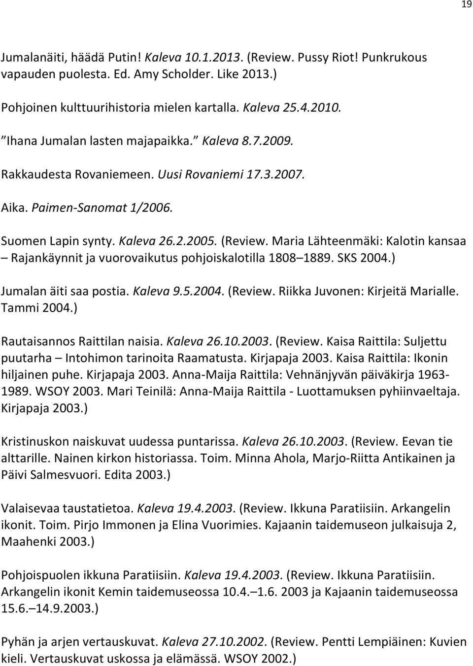 Maria Lähteenmäki: Kalotin kansaa Rajankäynnit ja vuorovaikutus pohjoiskalotilla 1808 1889. SKS 2004.) Jumalan äiti saa postia. Kaleva 9.5.2004. (Review. Riikka Juvonen: Kirjeitä Marialle. Tammi 2004.