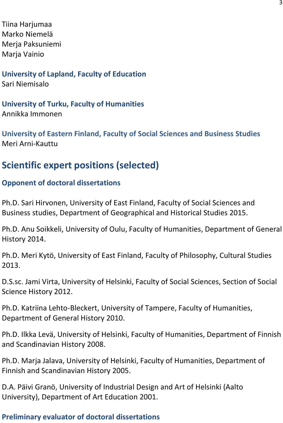 Sari Hirvonen, University of East Finland, Faculty of Social Sciences and Business studies, Department of Geographical and Historical Studies 2015. Ph.D. Anu Soikkeli, University of Oulu, Faculty of Humanities, Department of General History 2014.