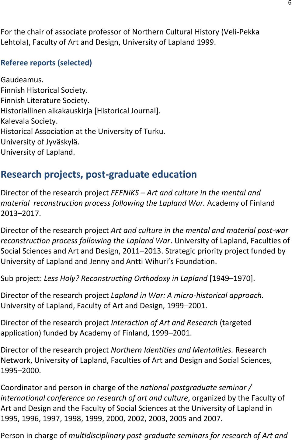 University of Lapland. Research projects, post-graduate education Director of the research project FEENIKS Art and culture in the mental and material reconstruction process following the Lapland War.