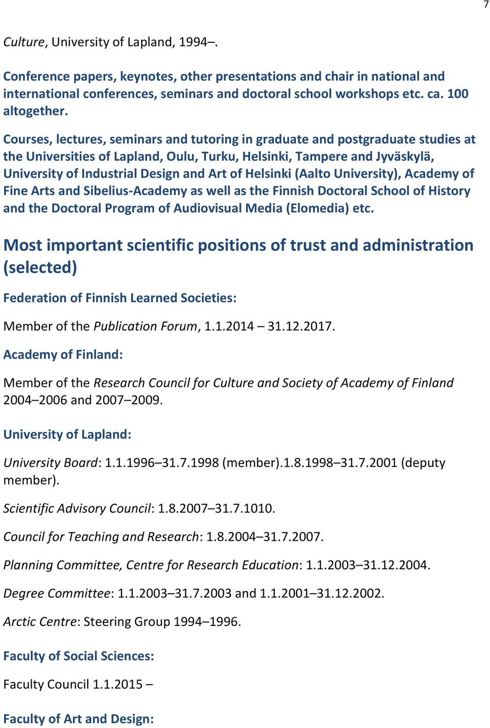 Courses, lectures, seminars and tutoring in graduate and postgraduate studies at the Universities of Lapland, Oulu, Turku, Helsinki, Tampere and Jyväskylä, University of Industrial Design and Art of
