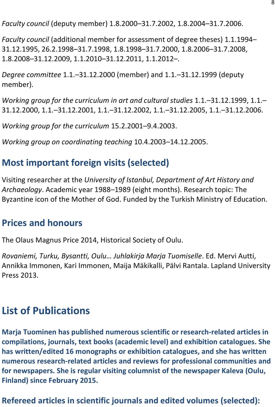 Working group for the curriculum in art and cultural studies 1.1. 31.12.1999, 1.1. 31.12.2000, 1.1. 31.12.2001, 1.1. 31.12.2002, 1.1. 31.12.2005, 1.1. 31.12.2006. Working group for the curriculum 15.