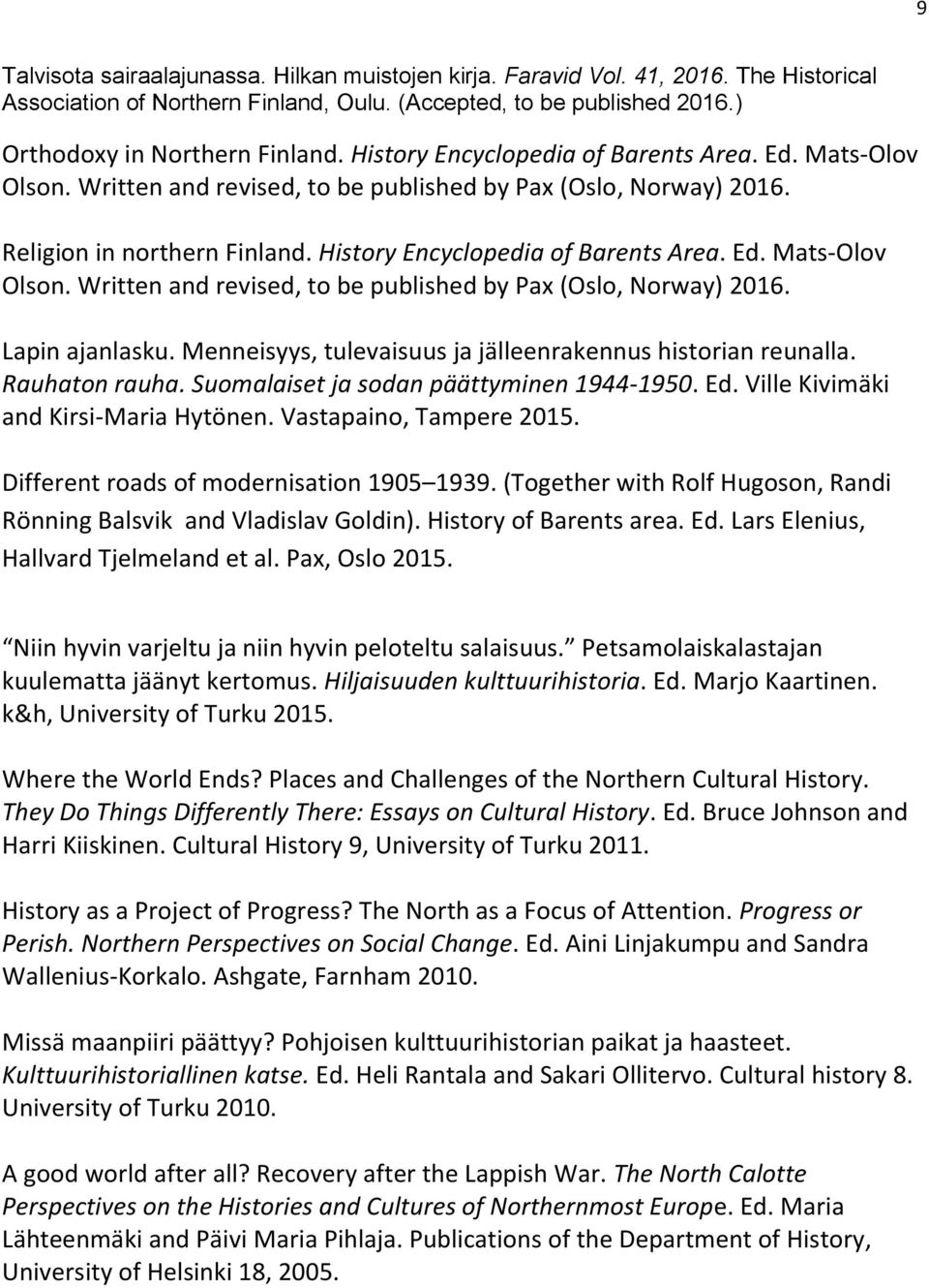 Menneisyys, tulevaisuus ja jälleenrakennus historian reunalla. Rauhaton rauha. Suomalaiset ja sodan päättyminen 1944-1950. Ed. Ville Kivimäki and Kirsi-Maria Hytönen. Vastapaino, Tampere 2015.