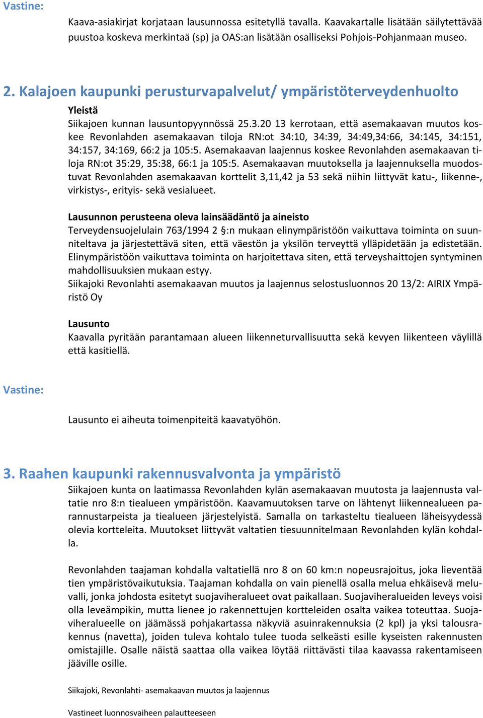 20 13 kerrotaan, että asemakaavan muutos koskee Revonlahden asemakaavan tiloja RN:ot 34:10, 34:39, 34:49,34:66, 34:145, 34:151, 34:157, 34:169, 66:2 ja 105:5.