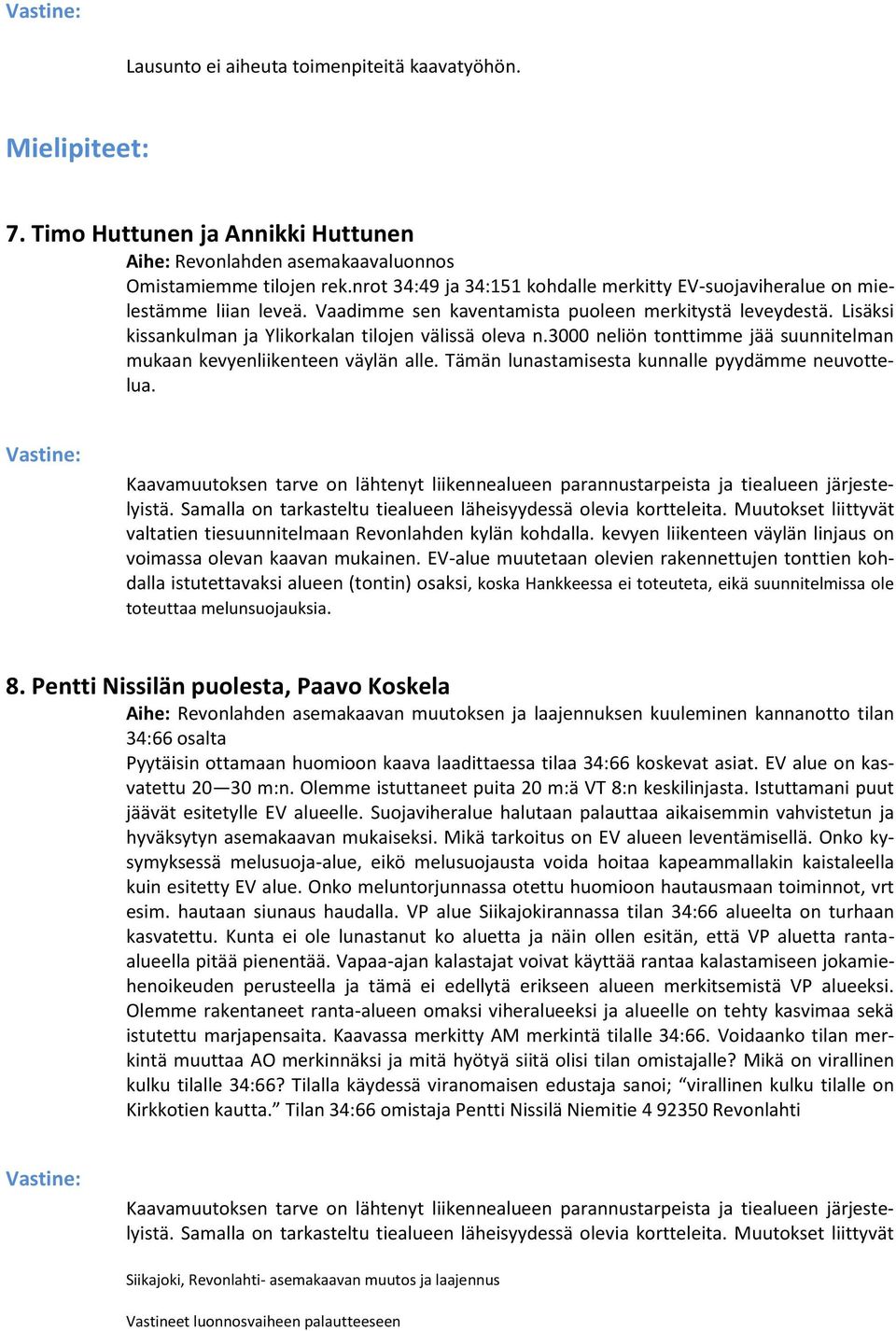 Tämän lunastamisesta kunnalle pyydämme neuvottelua. Kaavamuutoksen tarve on lähtenyt liikennealueen parannustarpeista ja tiealueen järjestelyistä.