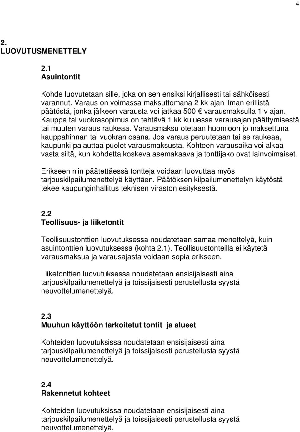 Kauppa tai vuokrasopimus on tehtävä 1 kk kuluessa varausajan päättymisestä tai muuten varaus raukeaa. Varausmaksu otetaan huomioon jo maksettuna kauppahinnan tai vuokran osana.