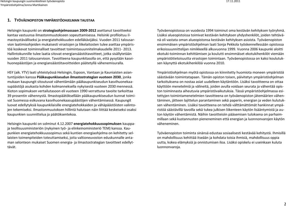 Vuoden 2011 talousarvion laatimisohjeiden mukaisesti virastojen ja liikelaitosten tulee asettaa ympäristöä koskevat toiminnalliset tavoitteet toimintasuunnitelmakaudelle 2011-2013.