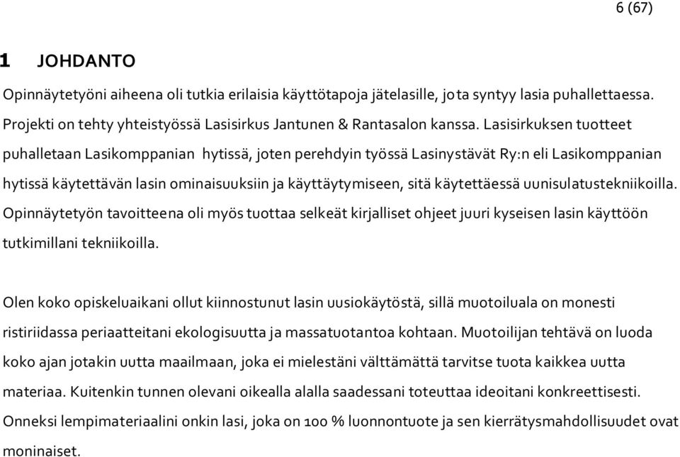 uunisulatustekniikoilla. Opinnäytetyön tavoitteena oli myös tuottaa selkeät kirjalliset ohjeet juuri kyseisen lasin käyttöön tutkimillani tekniikoilla.