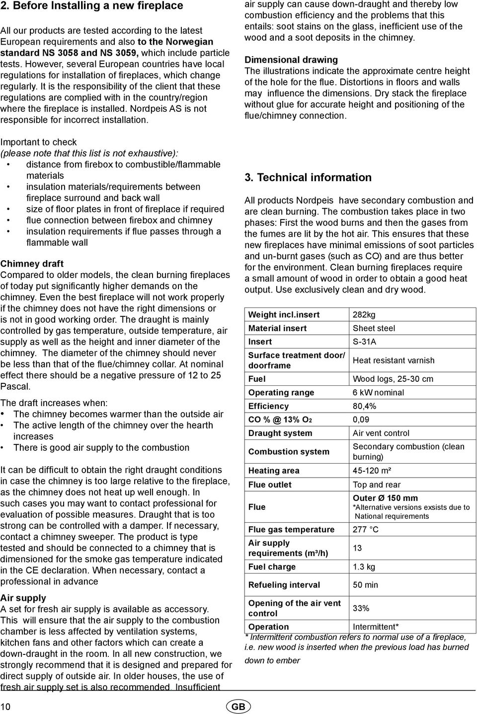 It is the responsibility of the client that these regulations are complied with in the country/region where the fireplace is installed. Nordpeis AS is not responsible for incorrect installation.